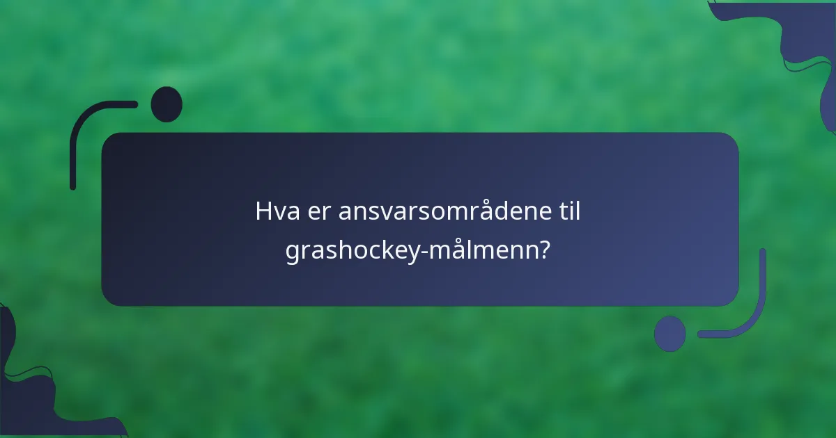 Hva er ansvarsområdene til grashockey-målmenn?