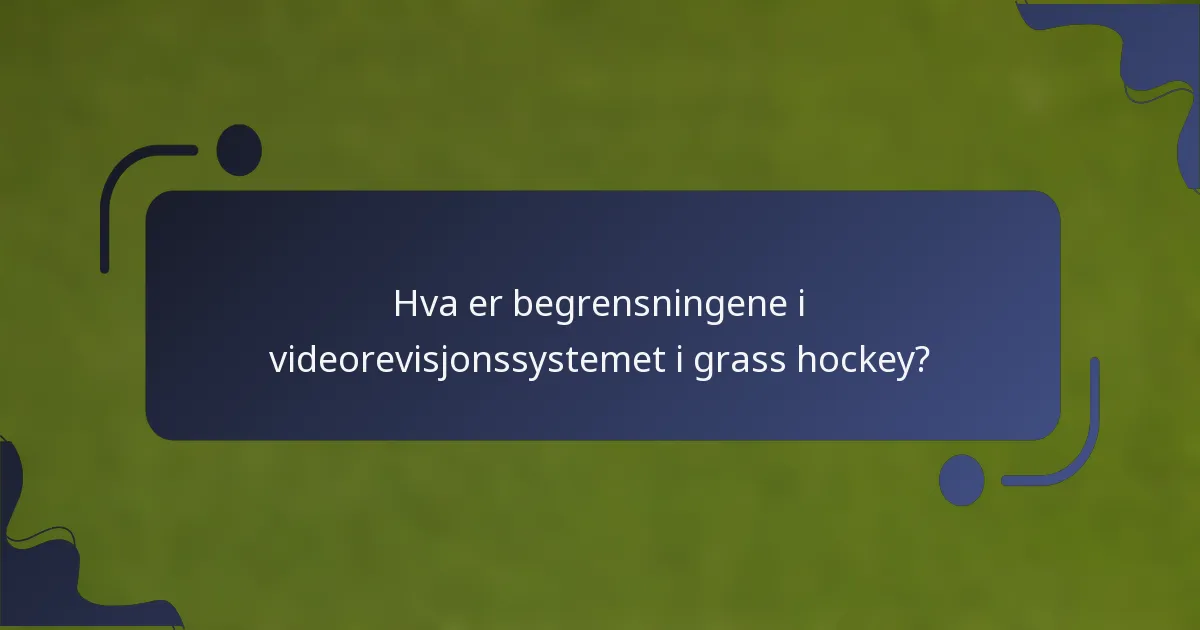 Hva er begrensningene i videorevisjonssystemet i grass hockey?