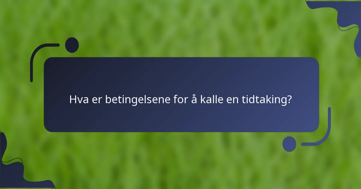 Hva er betingelsene for å kalle en tidtaking?