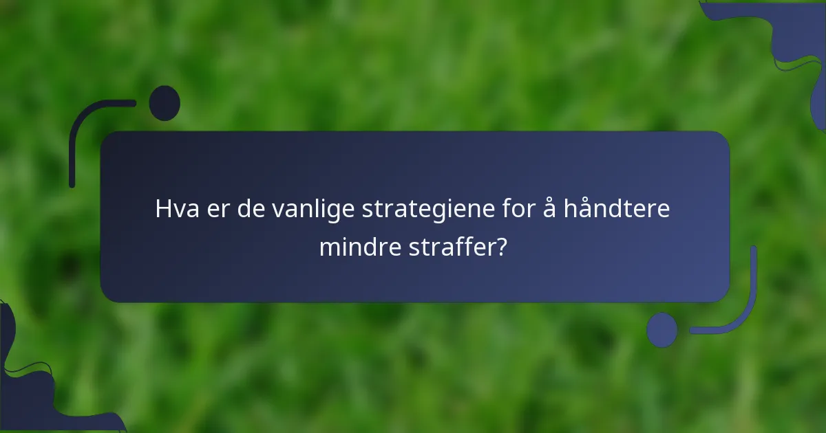 Hva er de vanlige strategiene for å håndtere mindre straffer?