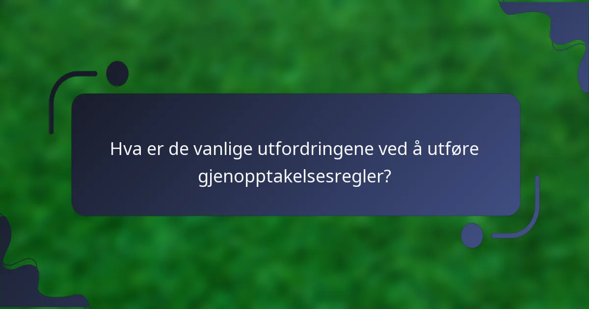 Hva er de vanlige utfordringene ved å utføre gjenopptakelsesregler?