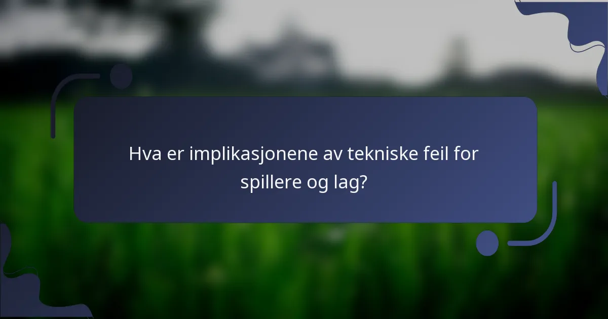 Hva er implikasjonene av tekniske feil for spillere og lag?