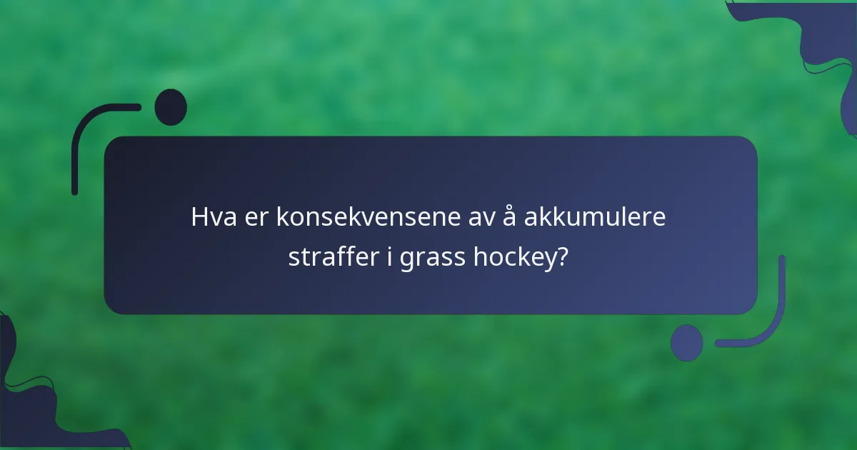 Hva er konsekvensene av å akkumulere straffer i grass hockey?
