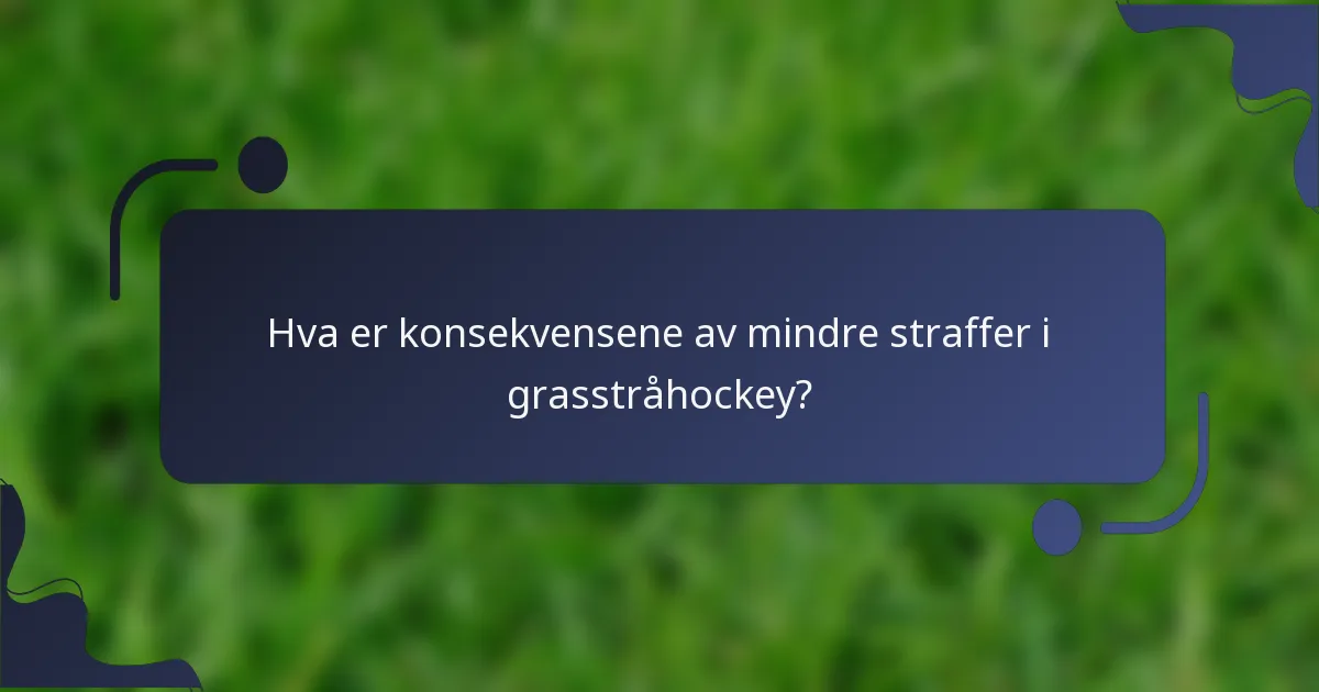 Hva er konsekvensene av mindre straffer i grasstråhockey?