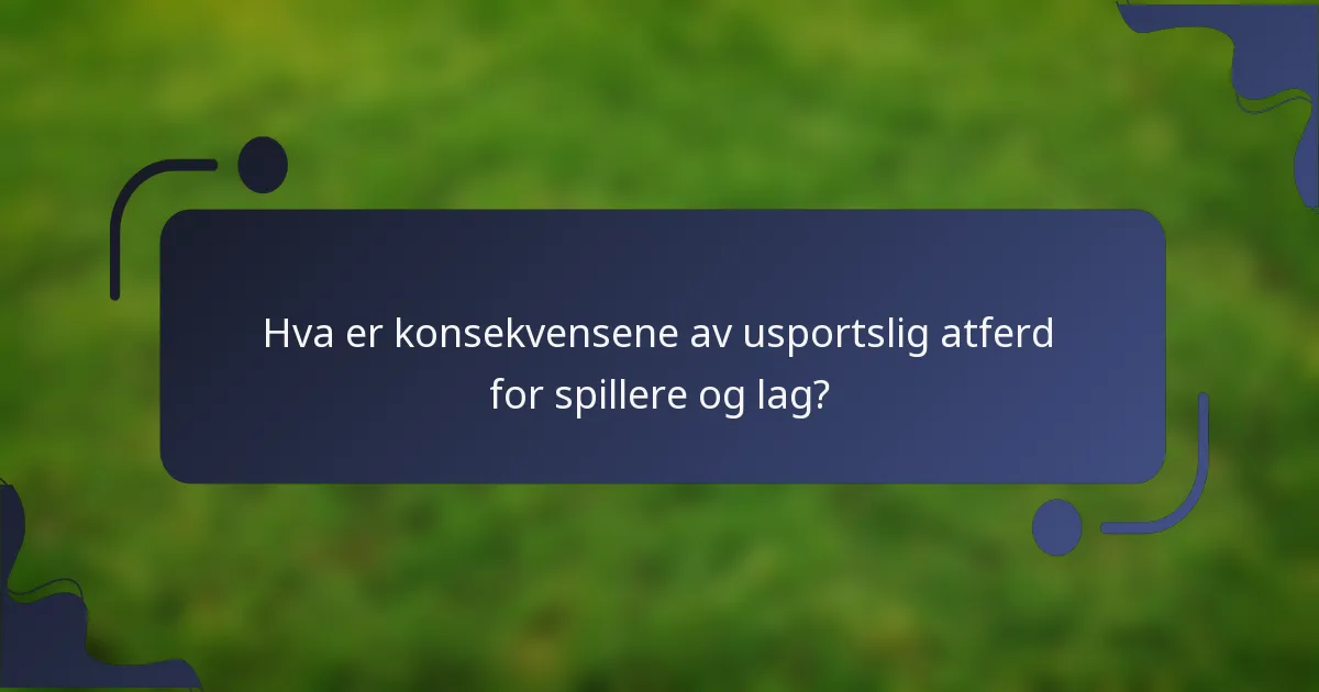 Hva er konsekvensene av usportslig atferd for spillere og lag?
