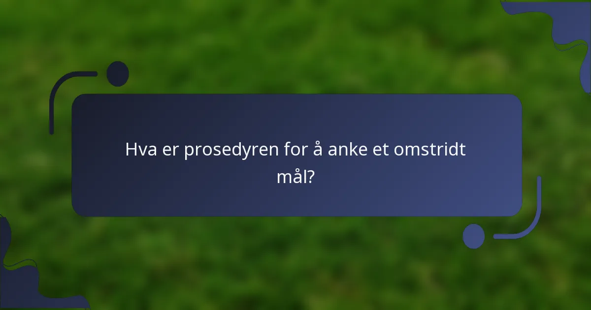 Hva er prosedyren for å anke et omstridt mål?