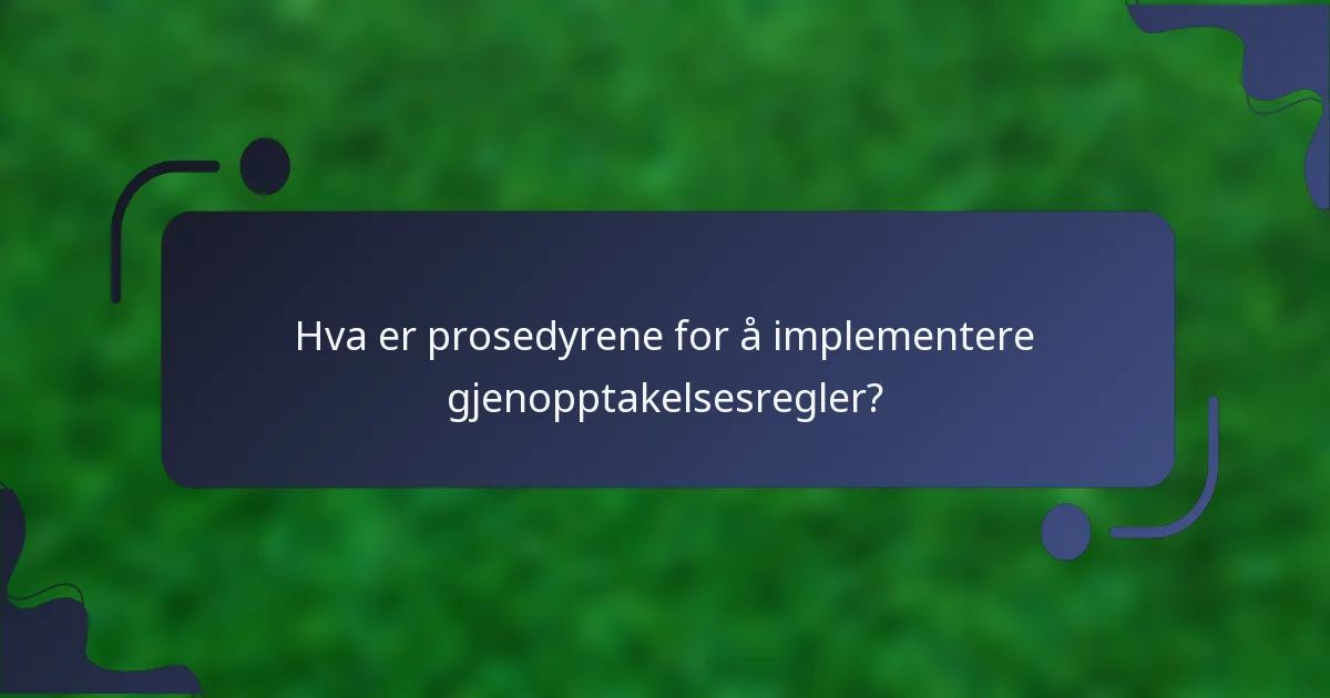 Hva er prosedyrene for å implementere gjenopptakelsesregler?