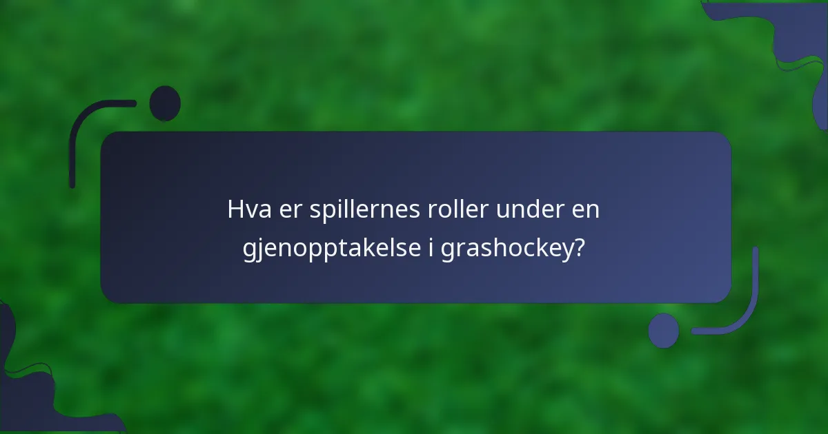 Hva er spillernes roller under en gjenopptakelse i grashockey?