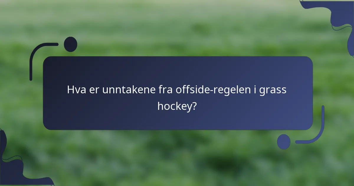 Hva er unntakene fra offside-regelen i grass hockey?
