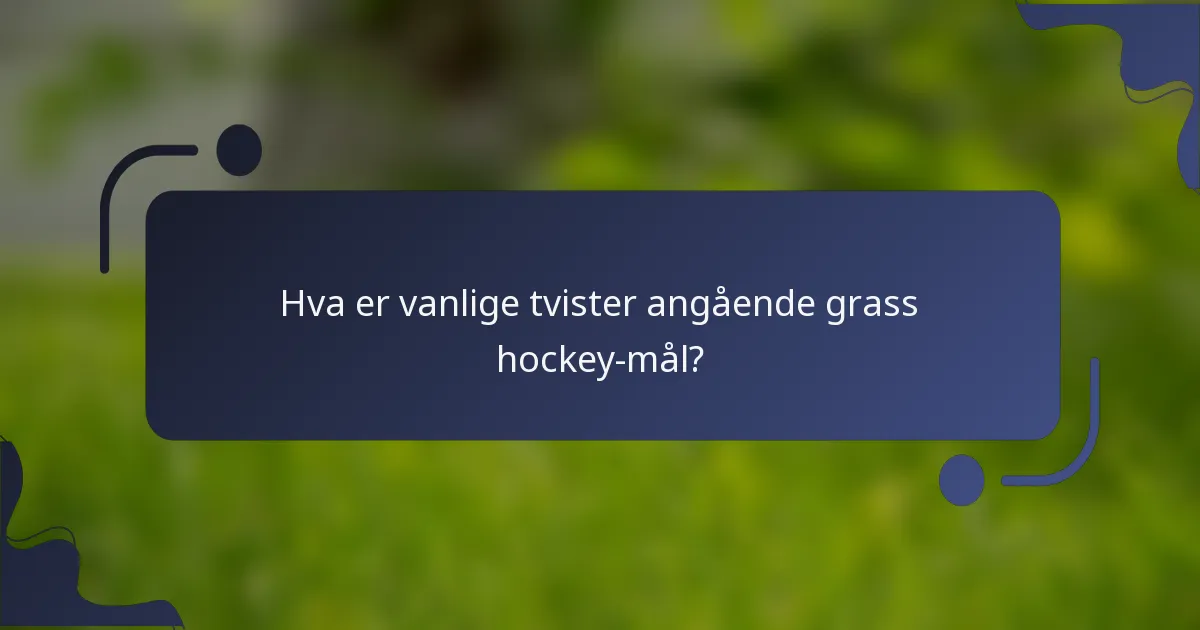 Hva er vanlige tvister angående grass hockey-mål?