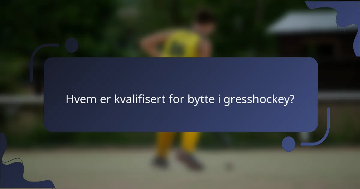 Hvem er kvalifisert for bytte i gresshockey?