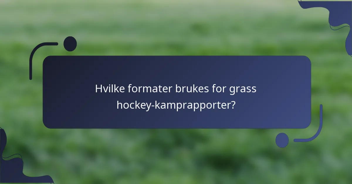 Hvilke formater brukes for grass hockey-kamprapporter?