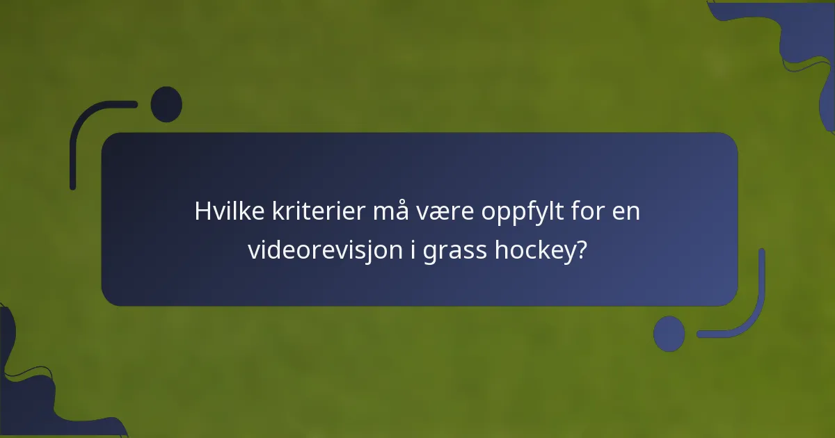 Hvilke kriterier må være oppfylt for en videorevisjon i grass hockey?