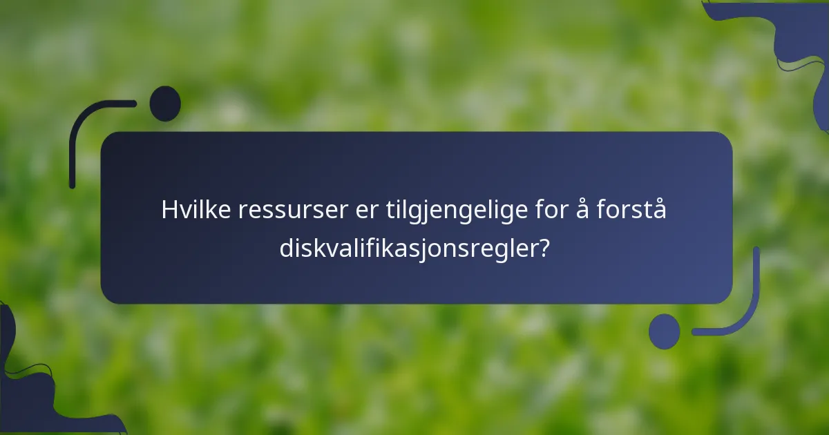Hvilke ressurser er tilgjengelige for å forstå diskvalifikasjonsregler?