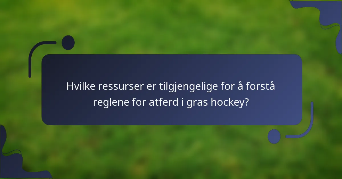 Hvilke ressurser er tilgjengelige for å forstå reglene for atferd i gras hockey?