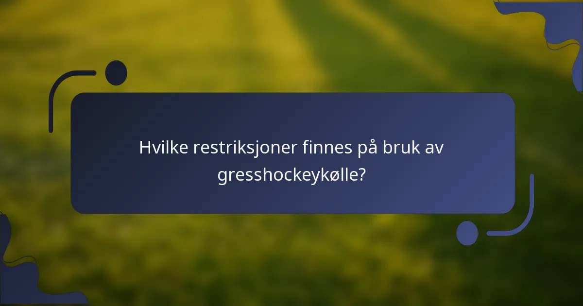 Hvilke restriksjoner finnes på bruk av gresshockeykølle?