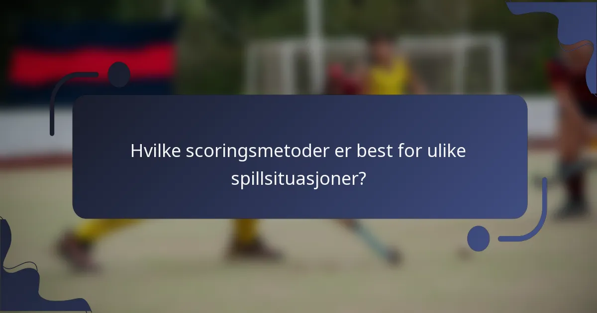 Hvilke scoringsmetoder er best for ulike spillsituasjoner?