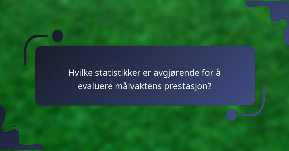 Hvilke statistikker er avgjørende for å evaluere målvaktens prestasjon?