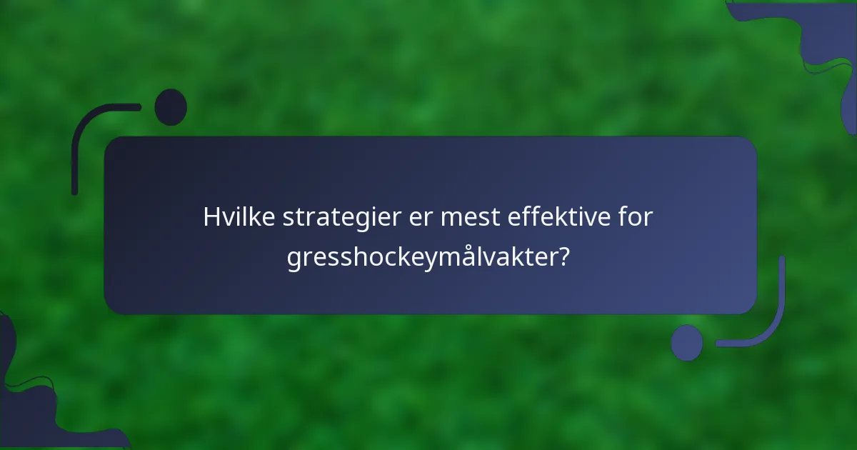 Hvilke strategier er mest effektive for gresshockeymålvakter?
