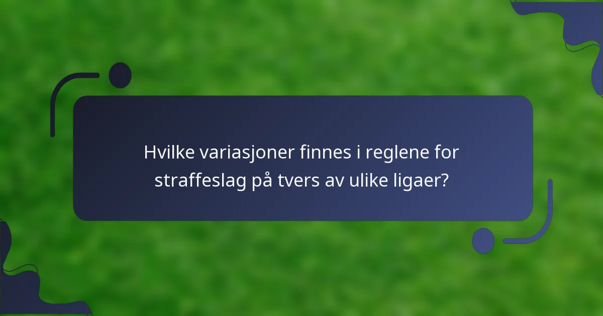 Hvilke variasjoner finnes i reglene for straffeslag på tvers av ulike ligaer?