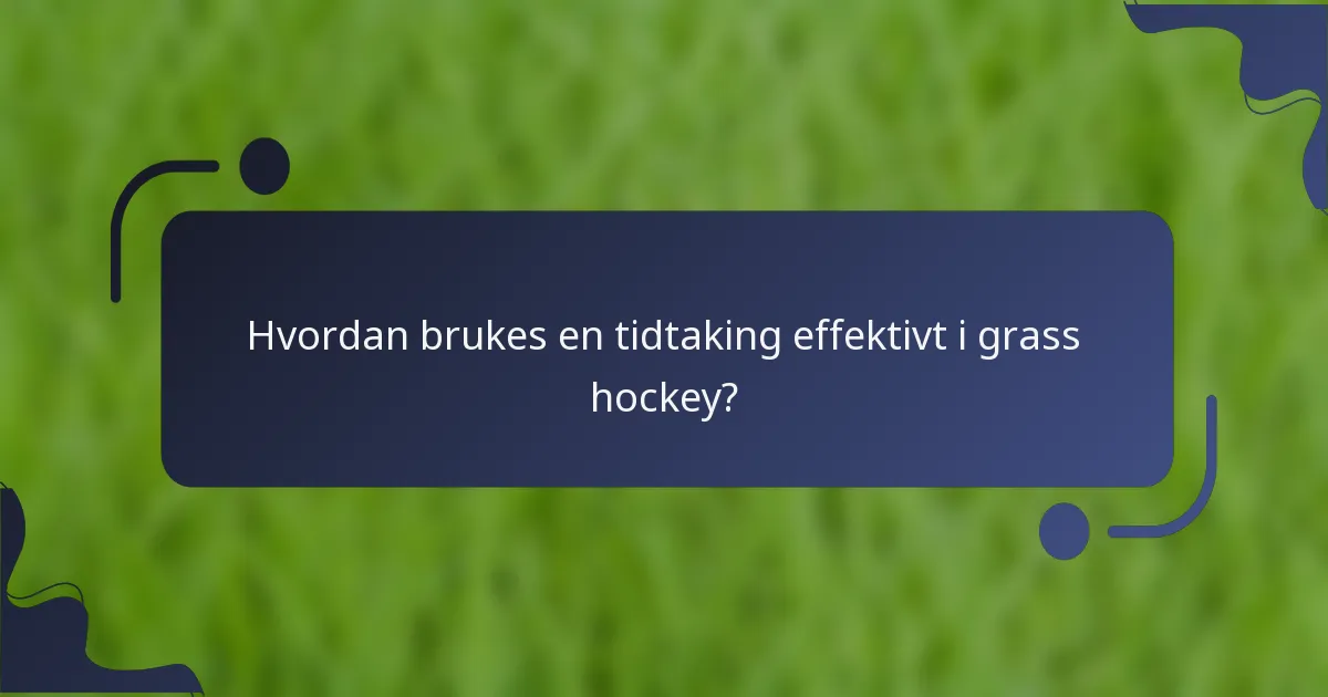 Hvordan brukes en tidtaking effektivt i grass hockey?