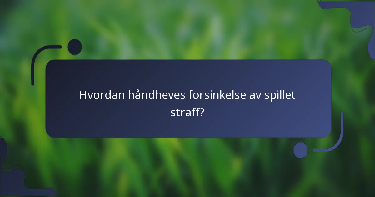 Hvordan håndheves forsinkelse av spillet straff?