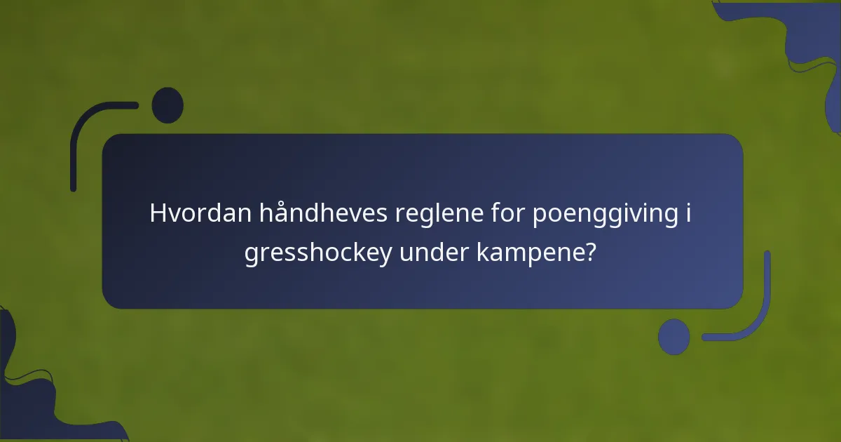Hvordan håndheves reglene for poenggiving i gresshockey under kampene?