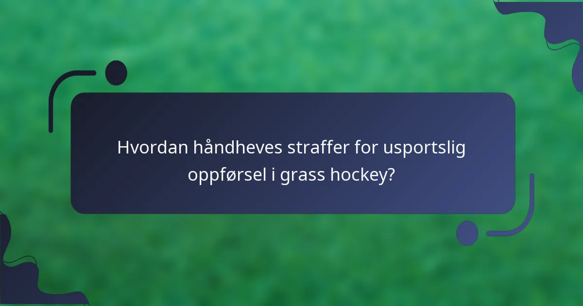 Hvordan håndheves straffer for usportslig oppførsel i grass hockey?