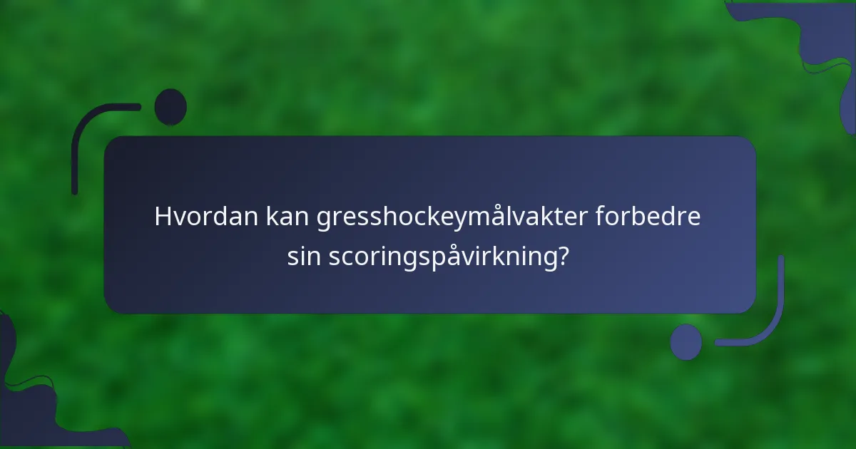 Hvordan kan gresshockeymålvakter forbedre sin scoringspåvirkning?
