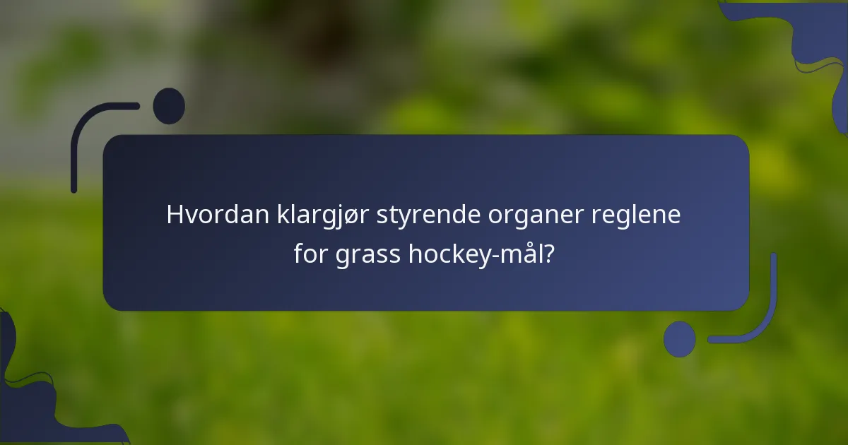Hvordan klargjør styrende organer reglene for grass hockey-mål?