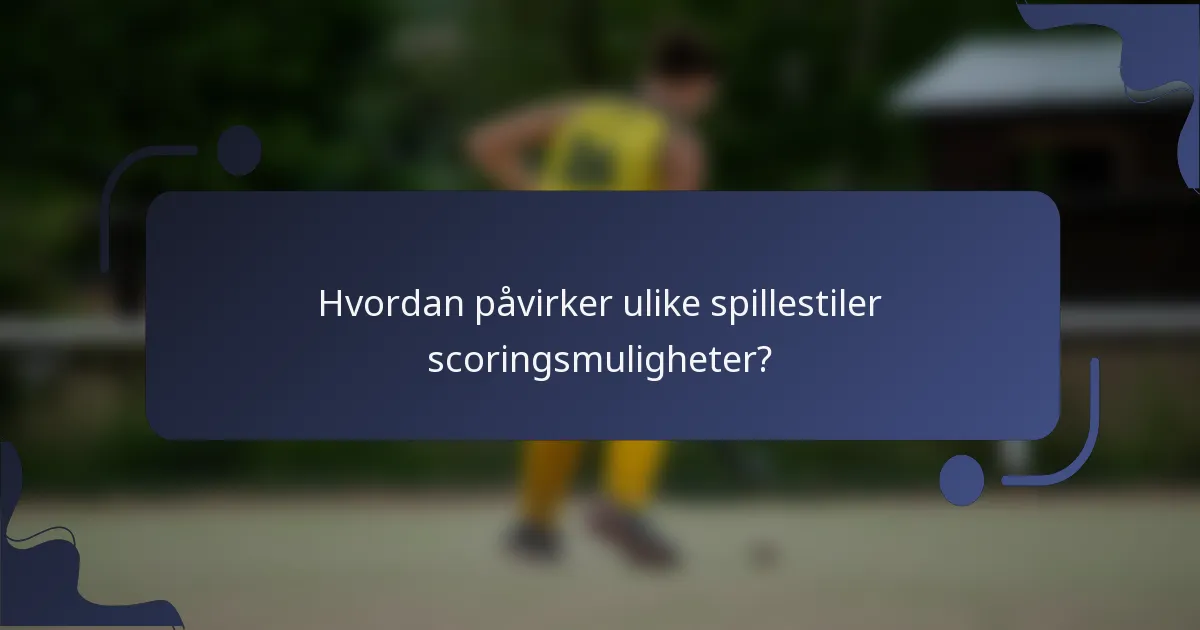 Hvordan påvirker ulike spillestiler scoringsmuligheter?