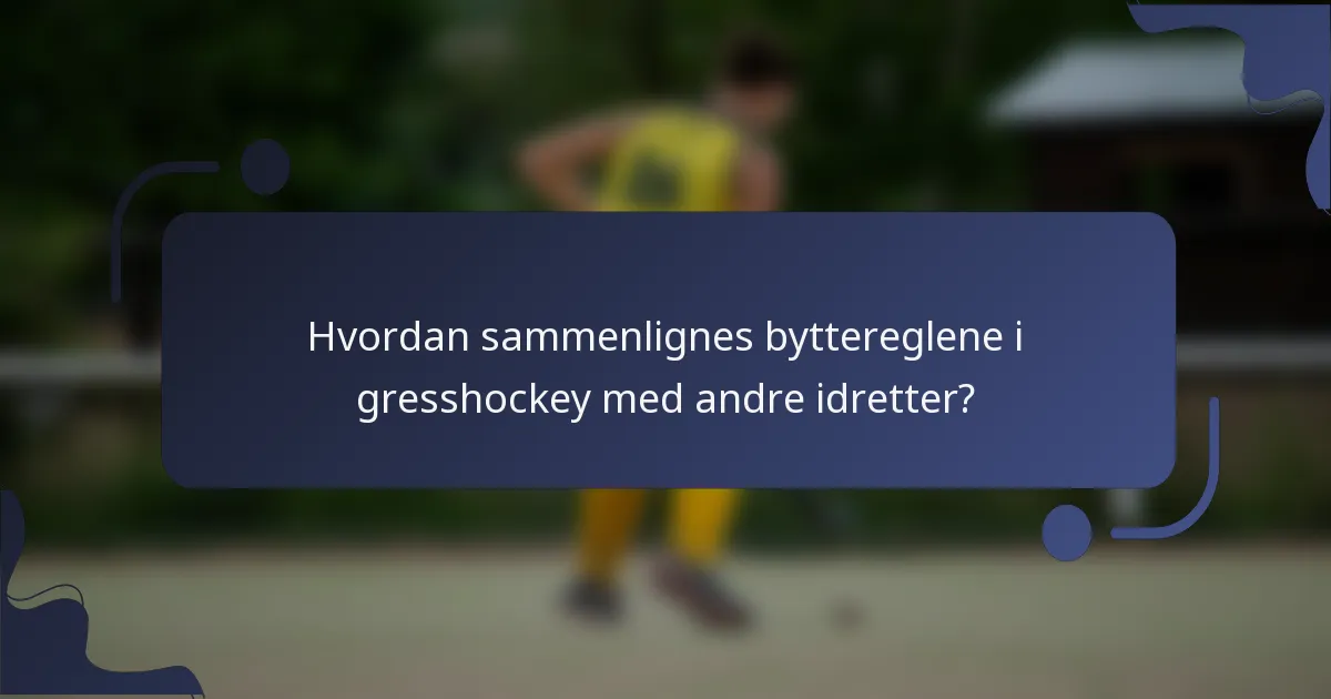 Hvordan sammenlignes byttereglene i gresshockey med andre idretter?