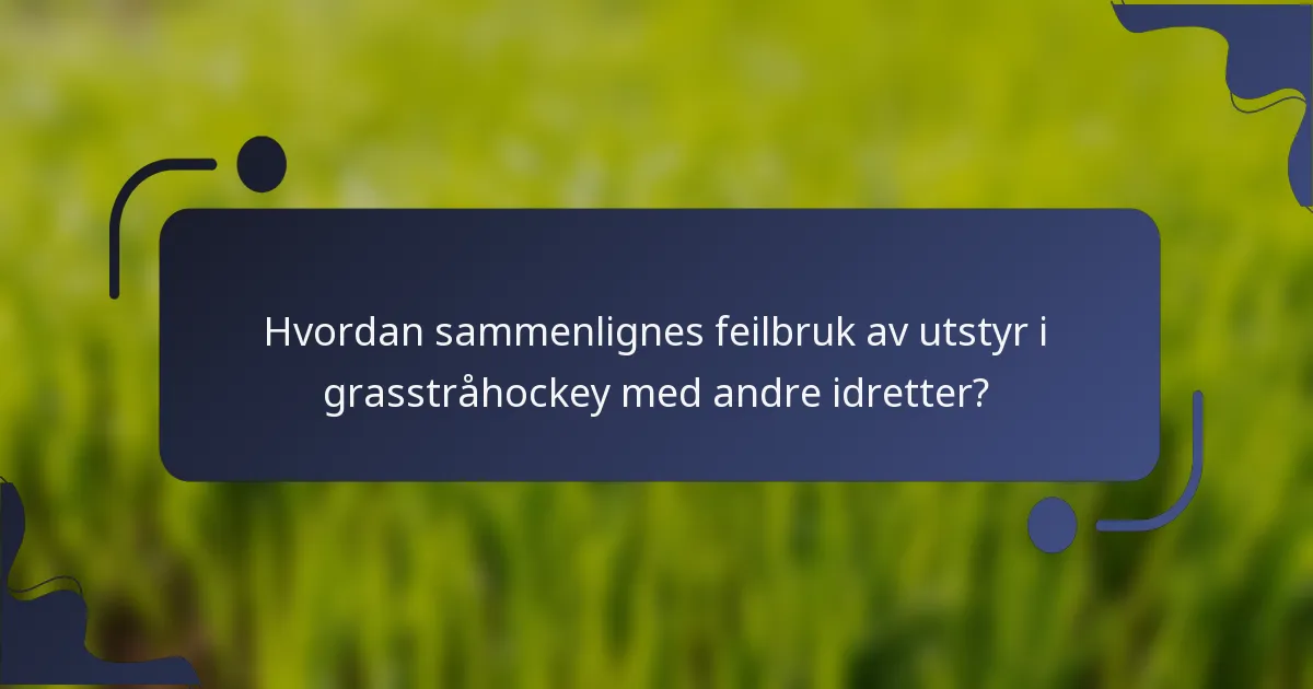 Hvordan sammenlignes feilbruk av utstyr i grasstråhockey med andre idretter?