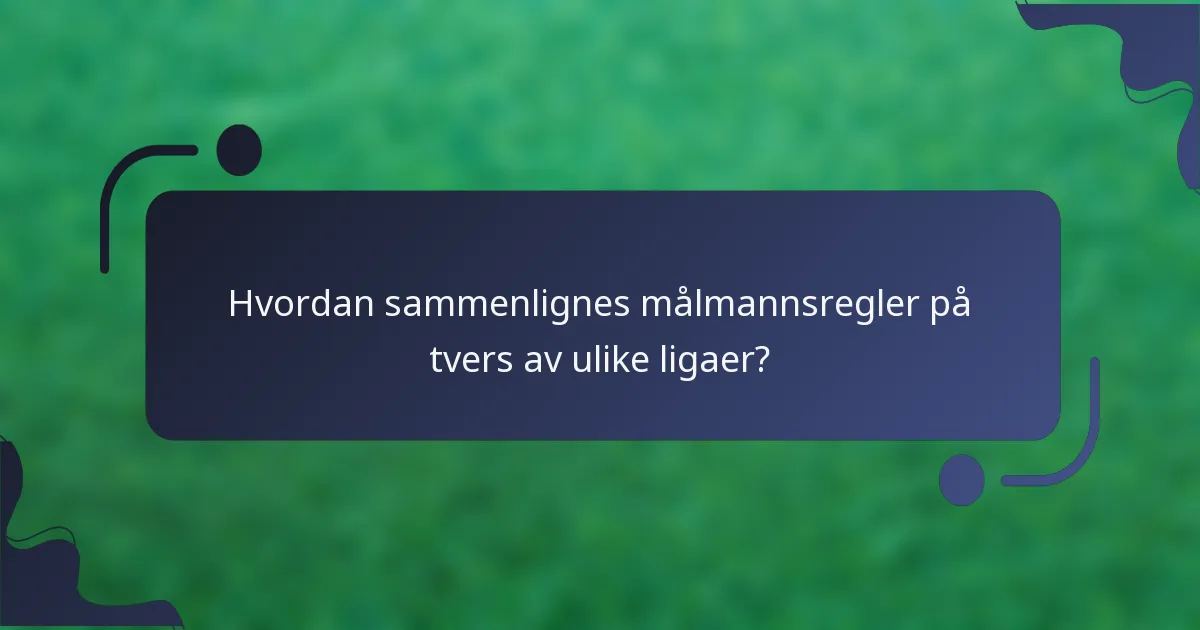 Hvordan sammenlignes målmannsregler på tvers av ulike ligaer?