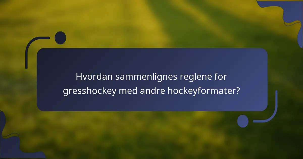 Hvordan sammenlignes reglene for gresshockey med andre hockeyformater?