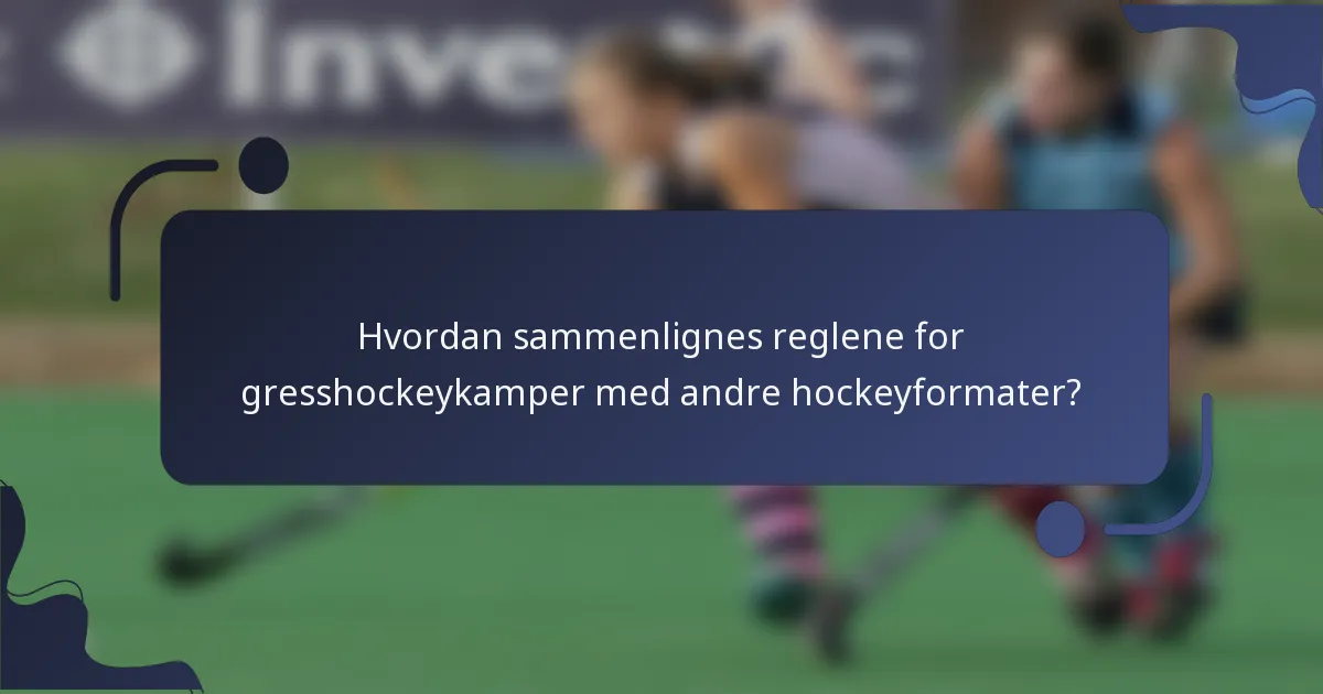 Hvordan sammenlignes reglene for gresshockeykamper med andre hockeyformater?