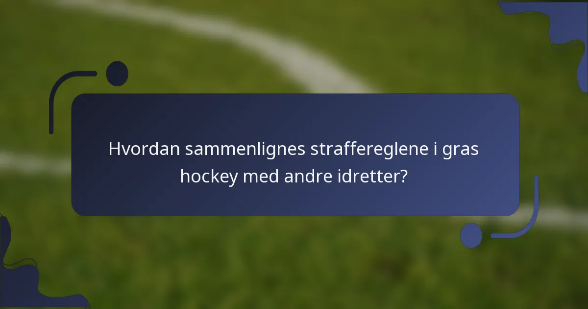 Hvordan sammenlignes straffereglene i gras hockey med andre idretter?