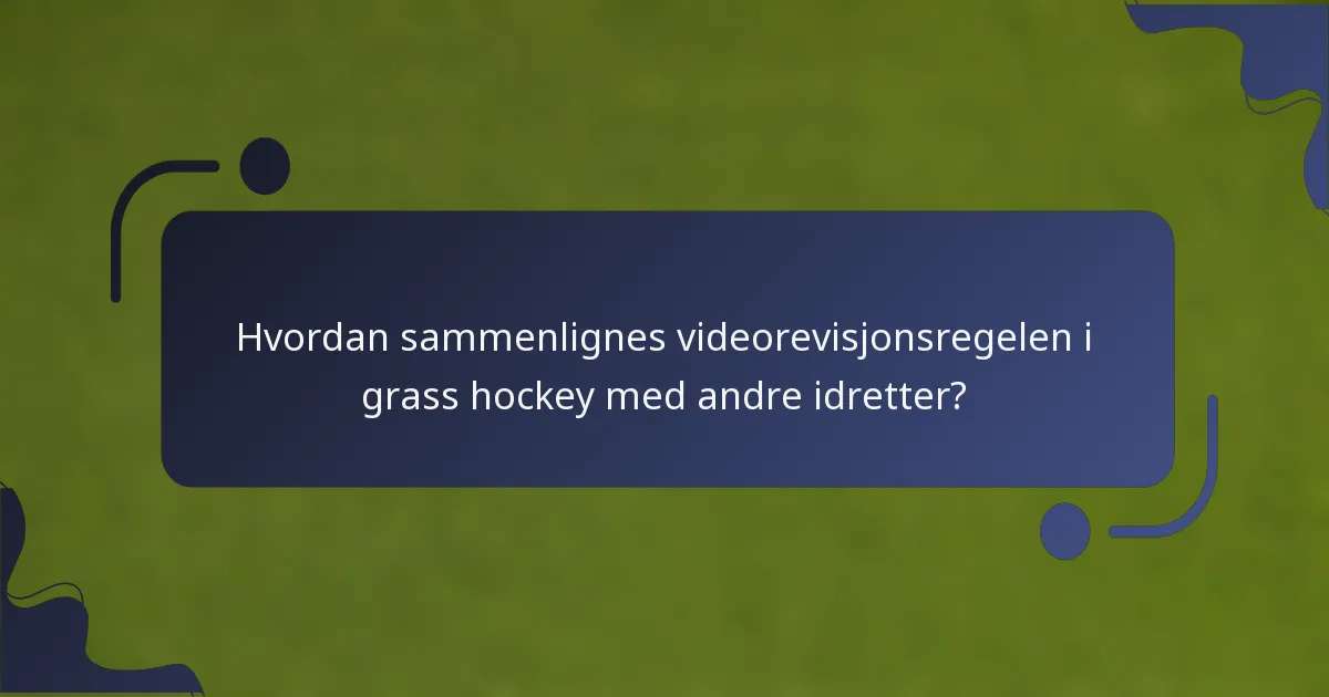 Hvordan sammenlignes videorevisjonsregelen i grass hockey med andre idretter?