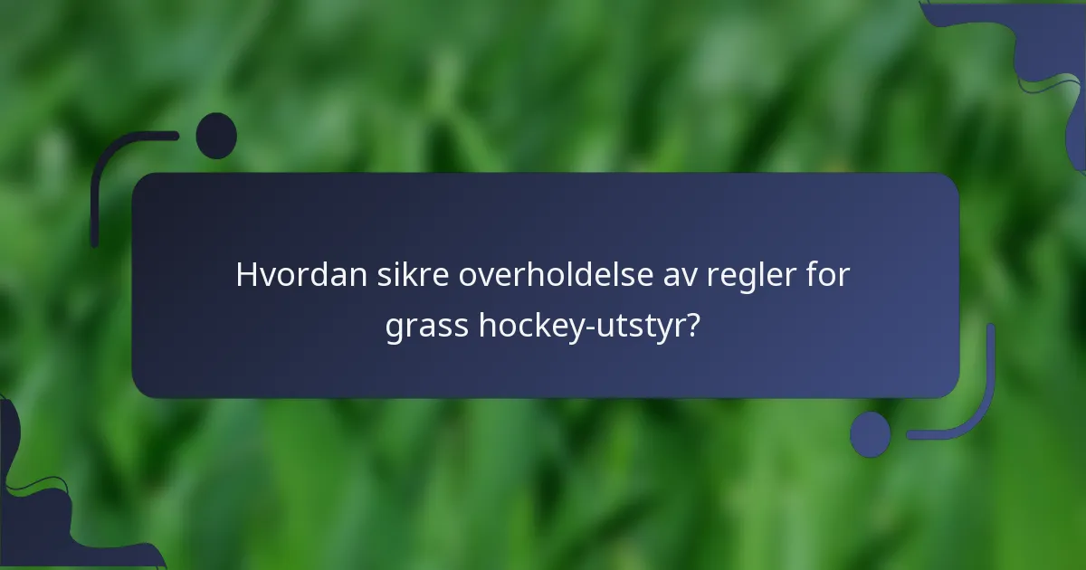 Hvordan sikre overholdelse av regler for grass hockey-utstyr?