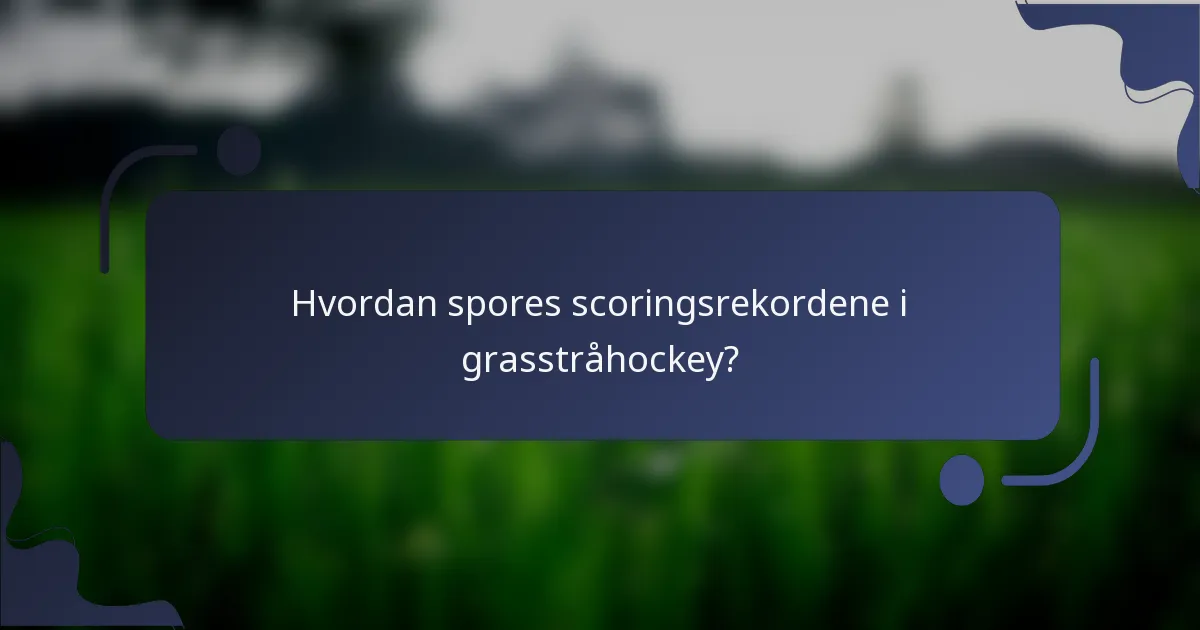 Hvordan spores scoringsrekordene i grasstråhockey?