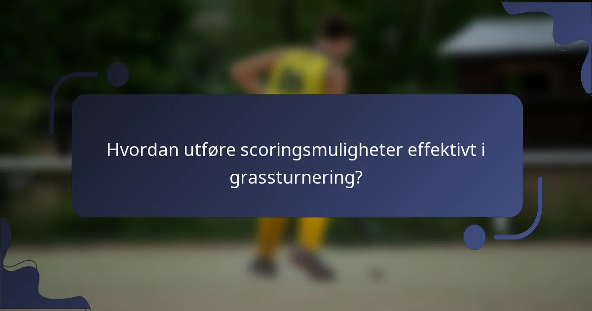 Hvordan utføre scoringsmuligheter effektivt i grassturnering?